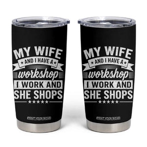 My Wife And I Have A Workshop I Work And She Shops Tumbler Cup Funny Husband Wife Relationship TS11 Black Print Your Wear
