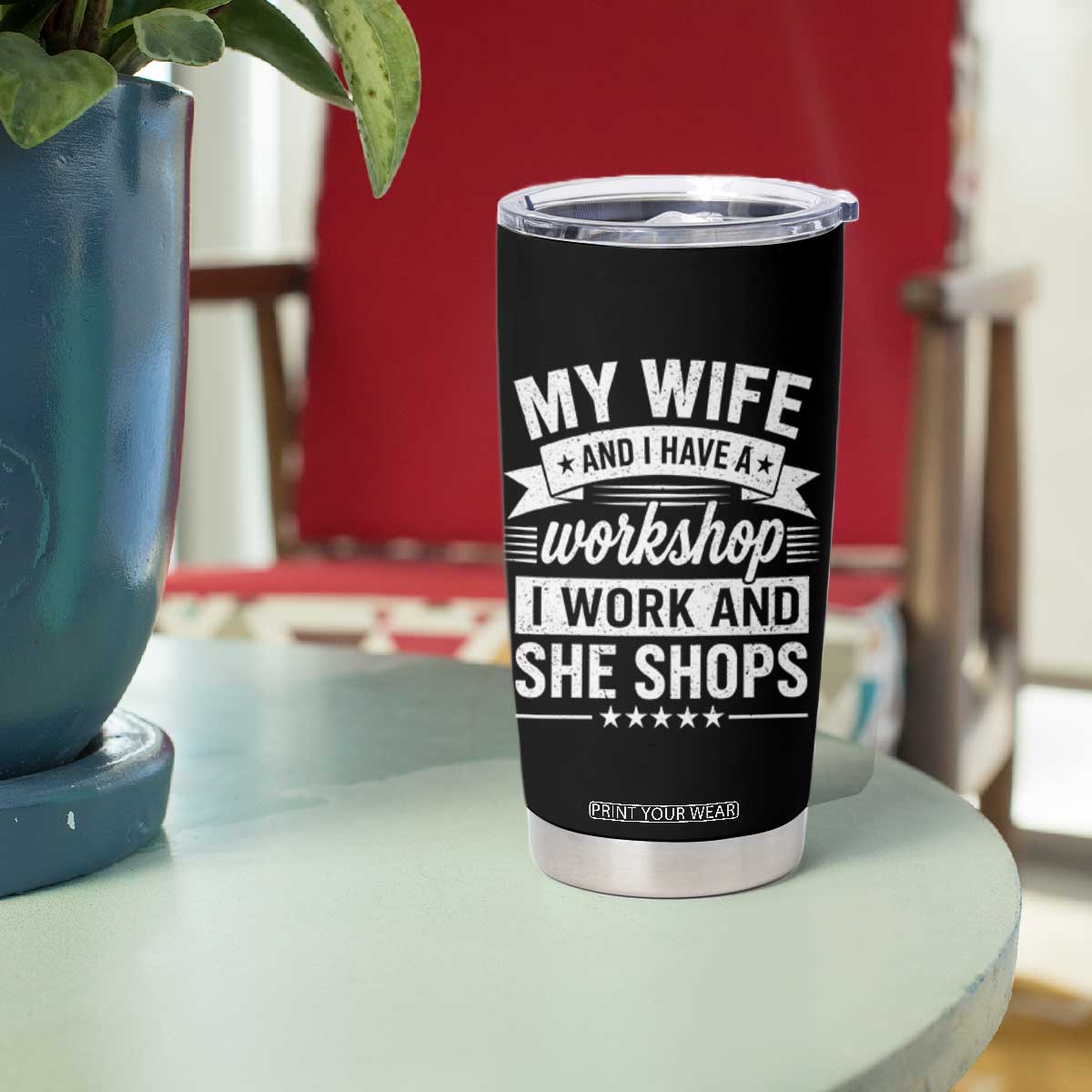 My Wife And I Have A Workshop I Work And She Shops Tumbler Cup Funny Husband Wife Relationship TS11 Print Your Wear