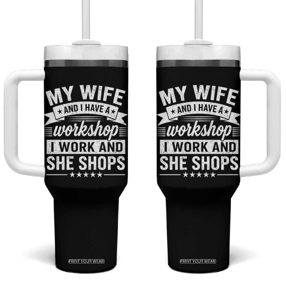 My Wife And I Have A Workshop I Work And She Shops Tumbler With Handle Funny Husband Wife Relationship TS11 One Size: 40 oz Black Print Your Wear