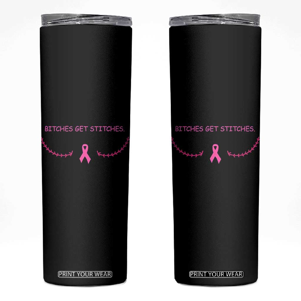 Funny Breast Cancer Awareness Skinny Tumbler Bitches Get Stitches Pink Ribbon TS11 Black Print Your Wear