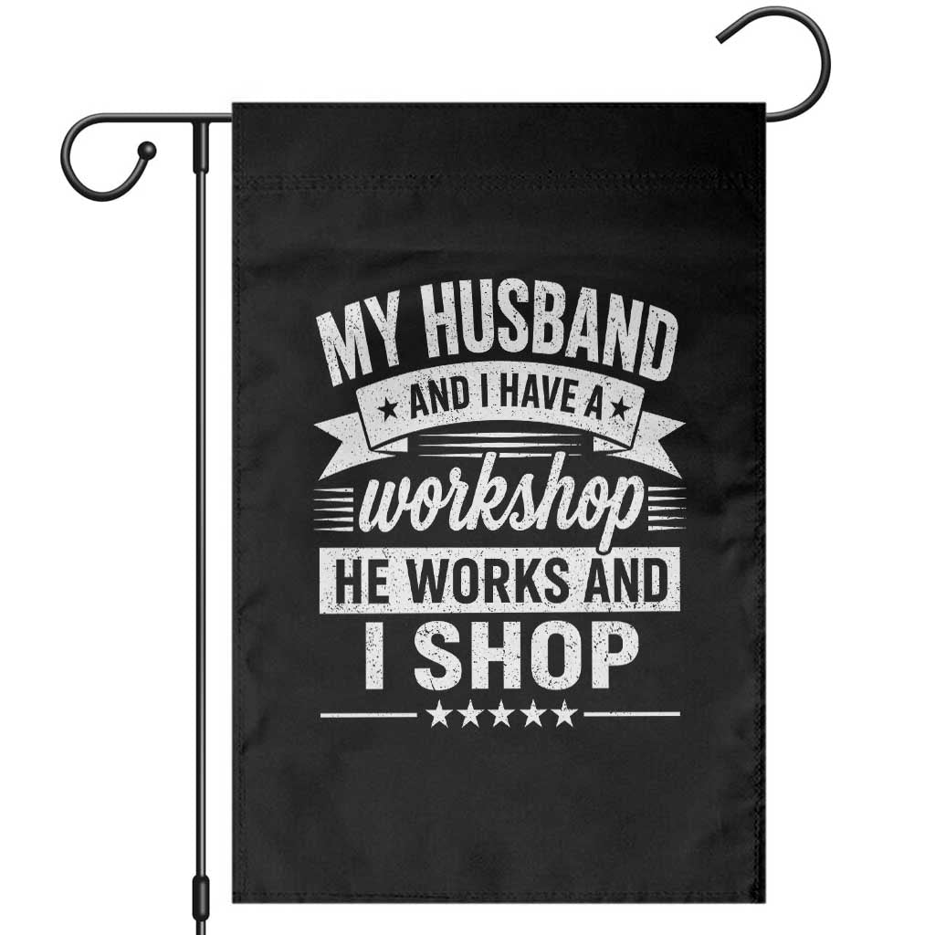 My Husband And I Have A Workshop He Works And I Shop Garden Flag Funny Husband Wife Relationship TS11 Black Print Your Wear