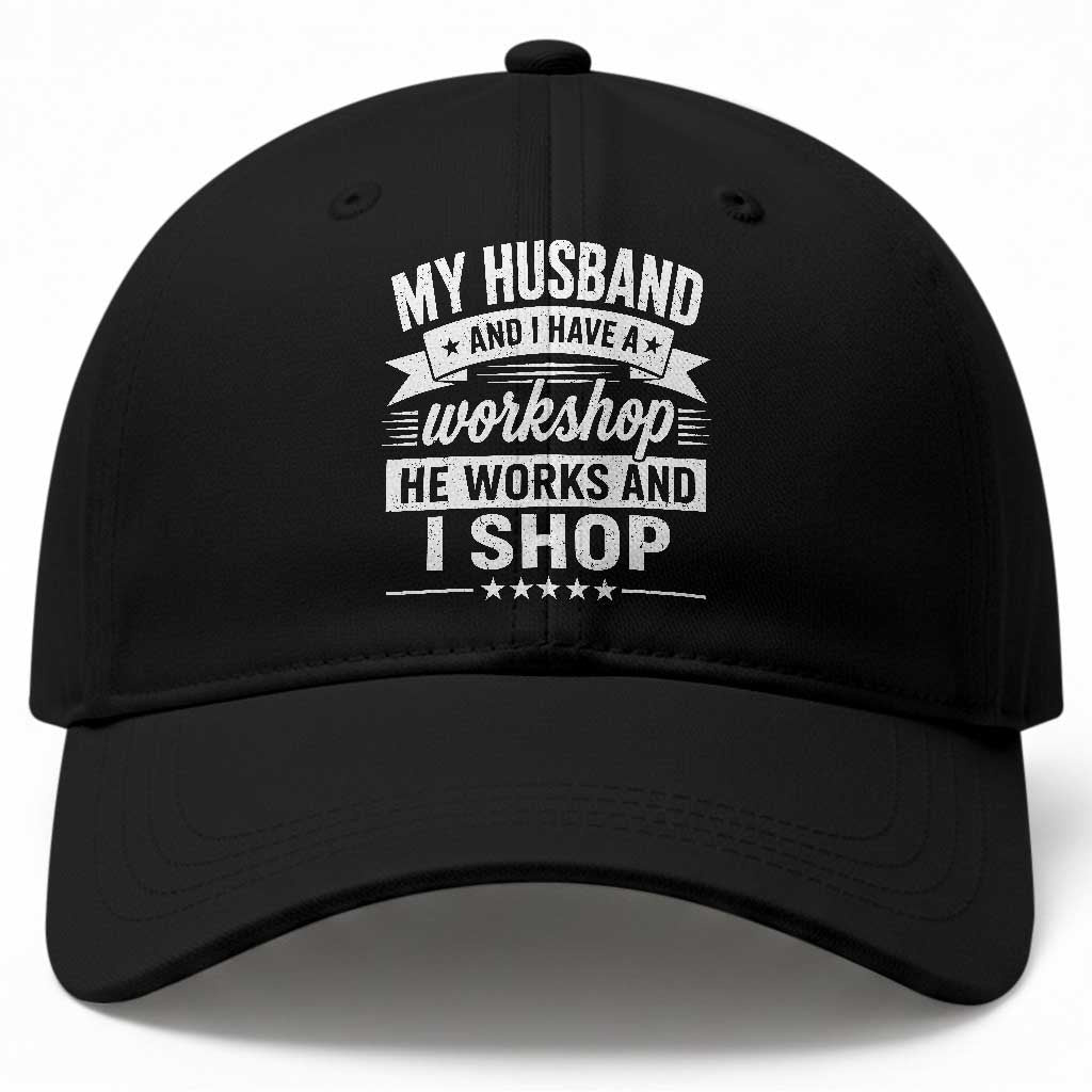 My Husband And I Have A Workshop He Works And I Shop Baseball Cap Funny Husband Wife Relationship