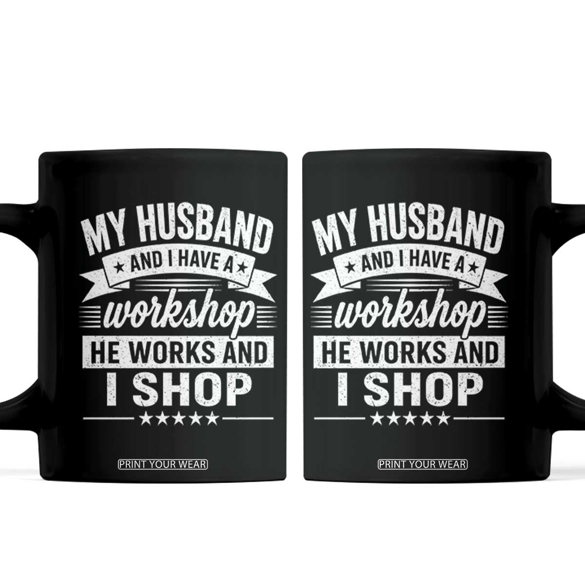 My Husband And I Have A Workshop He Works And I Shop Coffee Mug Funny Husband Wife Relationship TS11 Black Print Your Wear