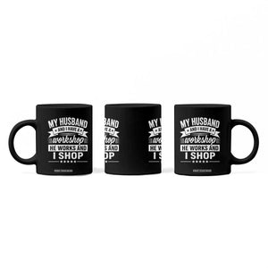 My Husband And I Have A Workshop He Works And I Shop Coffee Mug Funny Husband Wife Relationship TS11 Print Your Wear