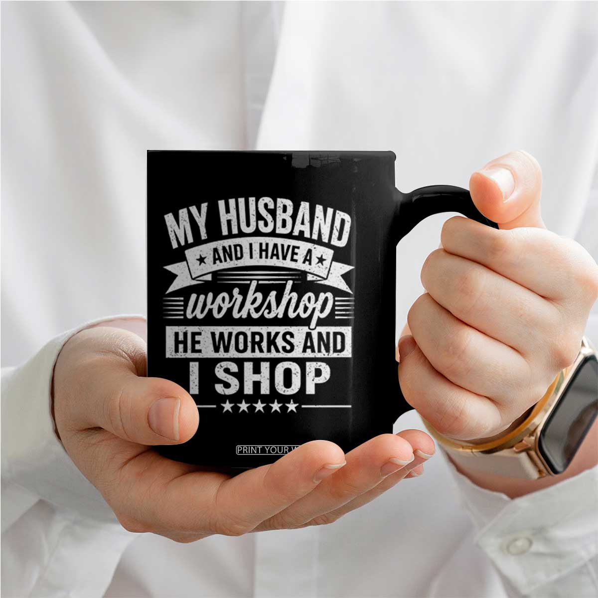 My Husband And I Have A Workshop He Works And I Shop Coffee Mug Funny Husband Wife Relationship TS11 Print Your Wear