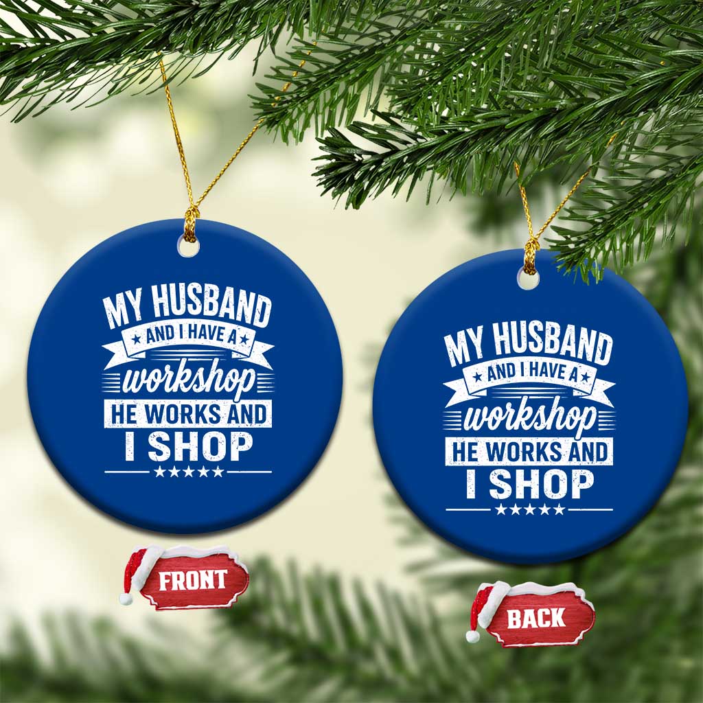 My Husband And I Have A Workshop He Works And I Shop Ceramic Ornament Funny Husband Wife Relationship