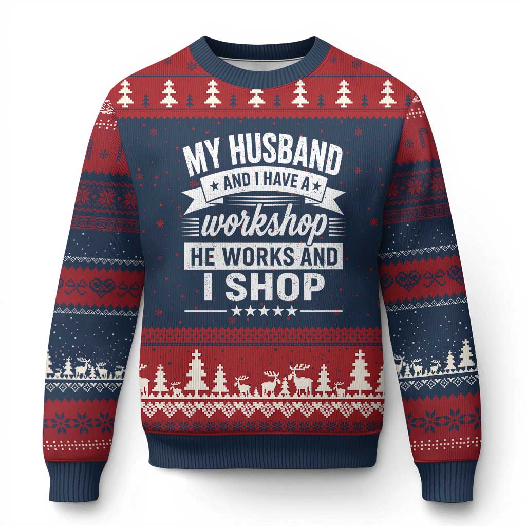 My Husband And I Have A Workshop He Works And I Shop Ugly Christmas Sweater Funny Husband Wife Relationship