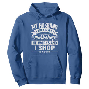 My Husband And I Have A Workshop He Works And I Shop Hoodie Funny Husband Wife Relationship