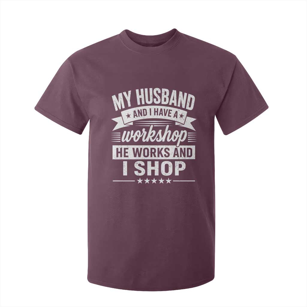 My Husband And I Have A Workshop He Works And I Shop T Shirt For Kid Funny Husband Wife Relationship