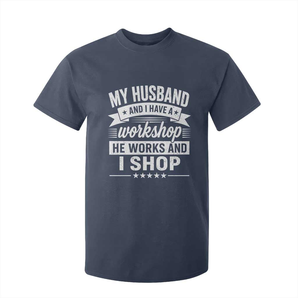 My Husband And I Have A Workshop He Works And I Shop T Shirt For Kid Funny Husband Wife Relationship