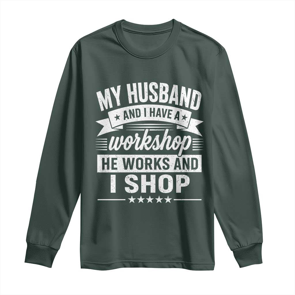 My Husband And I Have A Workshop He Works And I Shop Long Sleeve Shirt Funny Husband Wife Relationship