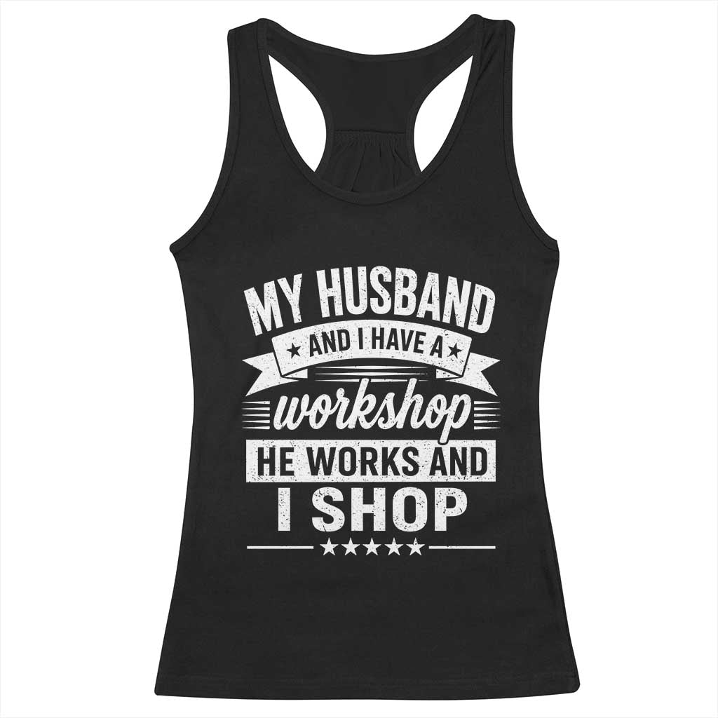 My Husband And I Have A Workshop He Works And I Shop Racerback Tank Top Funny Husband Wife Relationship TS11 Black Print Your Wear