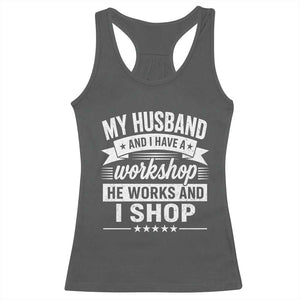 My Husband And I Have A Workshop He Works And I Shop Racerback Tank Top Funny Husband Wife Relationship