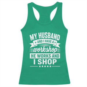 My Husband And I Have A Workshop He Works And I Shop Racerback Tank Top Funny Husband Wife Relationship