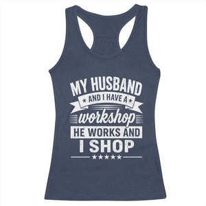 My Husband And I Have A Workshop He Works And I Shop Racerback Tank Top Funny Husband Wife Relationship