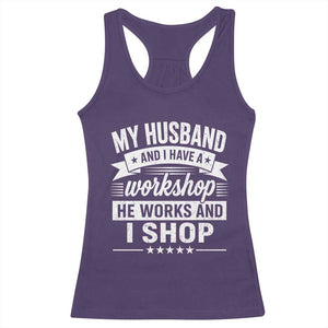 My Husband And I Have A Workshop He Works And I Shop Racerback Tank Top Funny Husband Wife Relationship