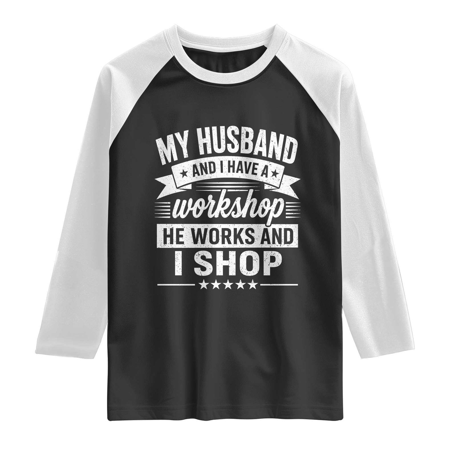 My Husband And I Have A Workshop He Works And I Shop Raglan Shirt Funny Husband Wife Relationship TS11 Black White Print Your Wear