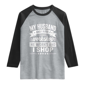 My Husband And I Have A Workshop He Works And I Shop Raglan Shirt Funny Husband Wife Relationship