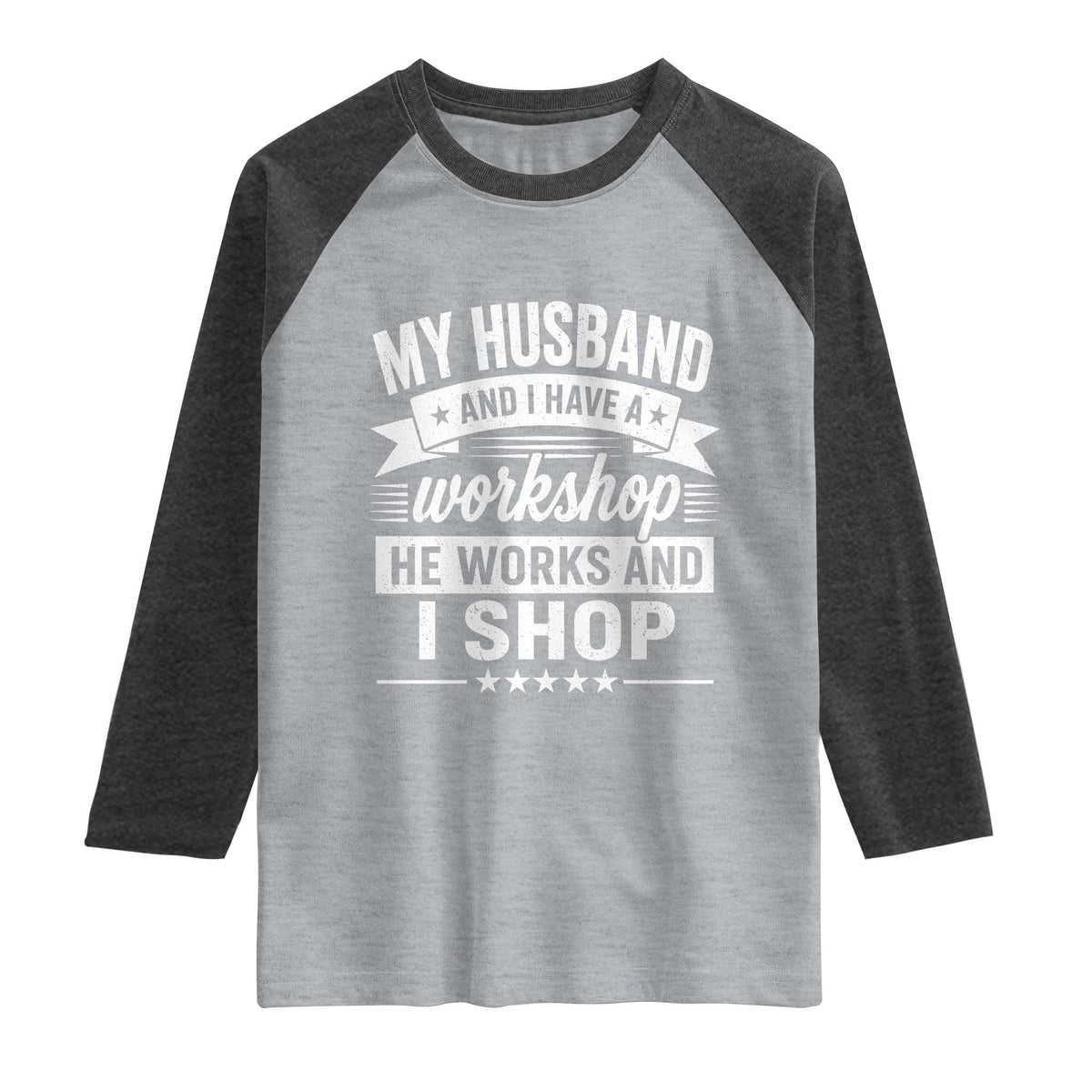 My Husband And I Have A Workshop He Works And I Shop Raglan Shirt Funny Husband Wife Relationship