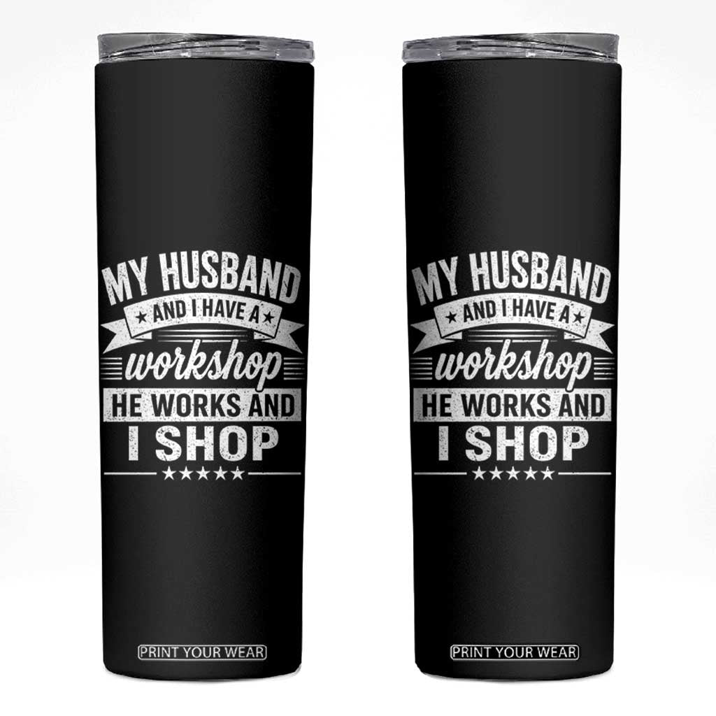 My Husband And I Have A Workshop He Works And I Shop Skinny Tumbler Funny Husband Wife Relationship TS11 Black Print Your Wear