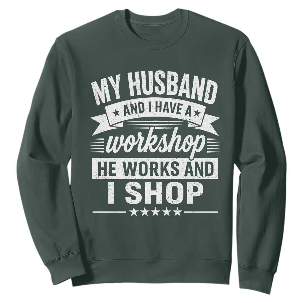 My Husband And I Have A Workshop He Works And I Shop Sweatshirt Funny Husband Wife Relationship