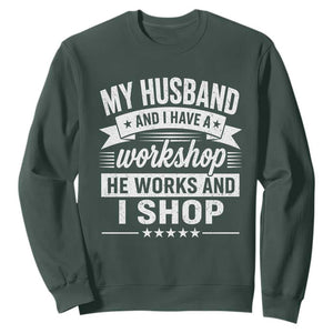 My Husband And I Have A Workshop He Works And I Shop Sweatshirt Funny Husband Wife Relationship