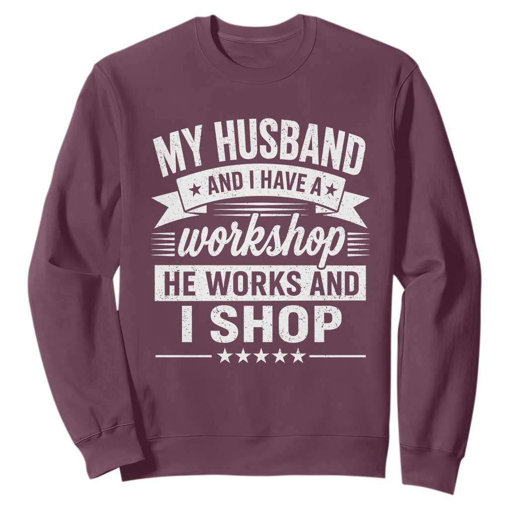 My Husband And I Have A Workshop He Works And I Shop Sweatshirt Funny Husband Wife Relationship