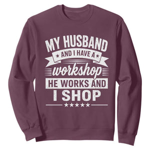 My Husband And I Have A Workshop He Works And I Shop Sweatshirt Funny Husband Wife Relationship