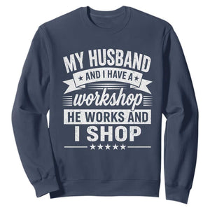 My Husband And I Have A Workshop He Works And I Shop Sweatshirt Funny Husband Wife Relationship