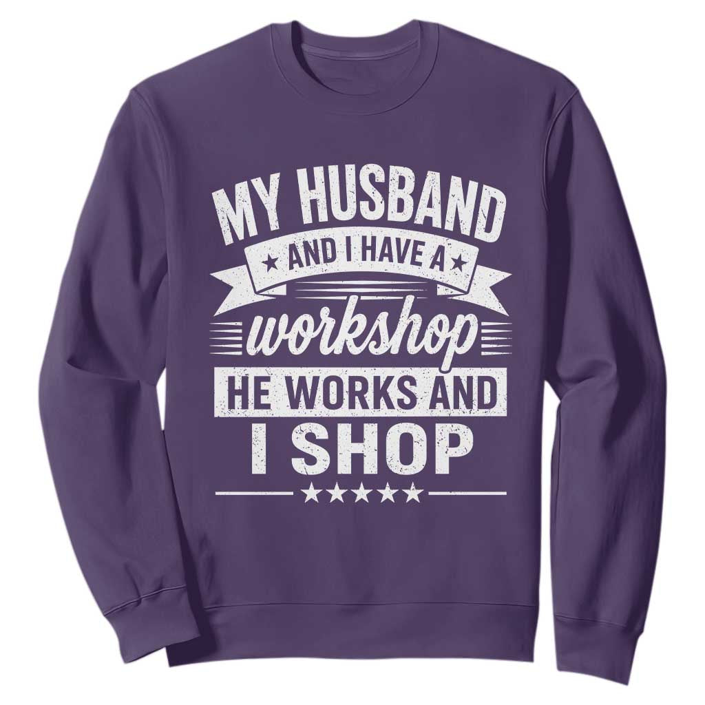 My Husband And I Have A Workshop He Works And I Shop Sweatshirt Funny Husband Wife Relationship