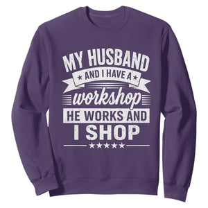 My Husband And I Have A Workshop He Works And I Shop Sweatshirt Funny Husband Wife Relationship