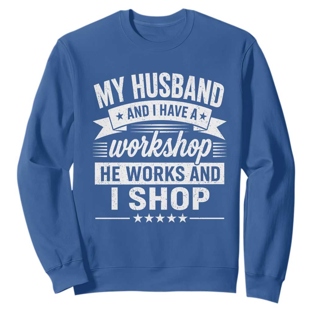 My Husband And I Have A Workshop He Works And I Shop Sweatshirt Funny Husband Wife Relationship