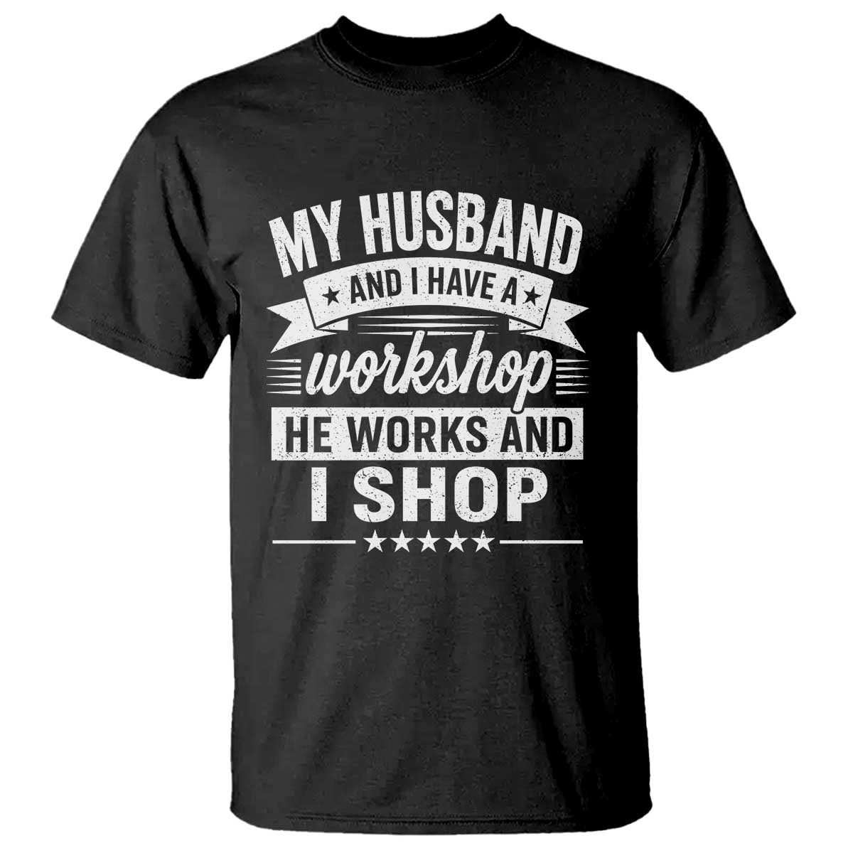 My Husband And I Have A Workshop He Works And I Shop T Shirt Funny Husband Wife Relationship