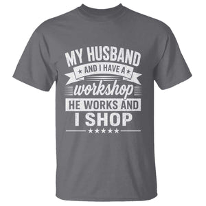 My Husband And I Have A Workshop He Works And I Shop T Shirt Funny Husband Wife Relationship