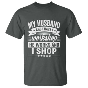 My Husband And I Have A Workshop He Works And I Shop T Shirt Funny Husband Wife Relationship
