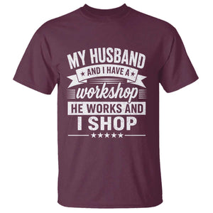 My Husband And I Have A Workshop He Works And I Shop T Shirt Funny Husband Wife Relationship