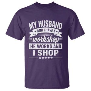 My Husband And I Have A Workshop He Works And I Shop T Shirt Funny Husband Wife Relationship