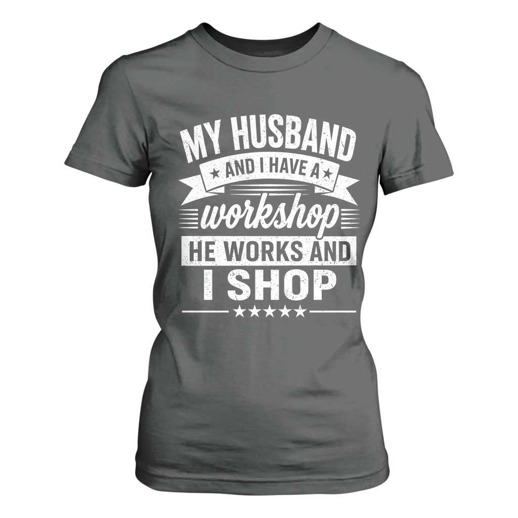 My Husband And I Have A Workshop He Works And I Shop T Shirt For Women Funny Husband Wife Relationship