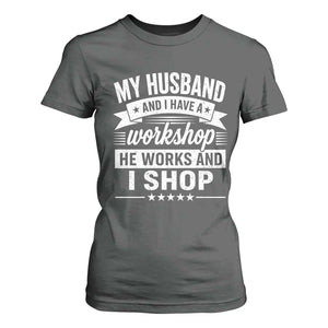 My Husband And I Have A Workshop He Works And I Shop T Shirt For Women Funny Husband Wife Relationship