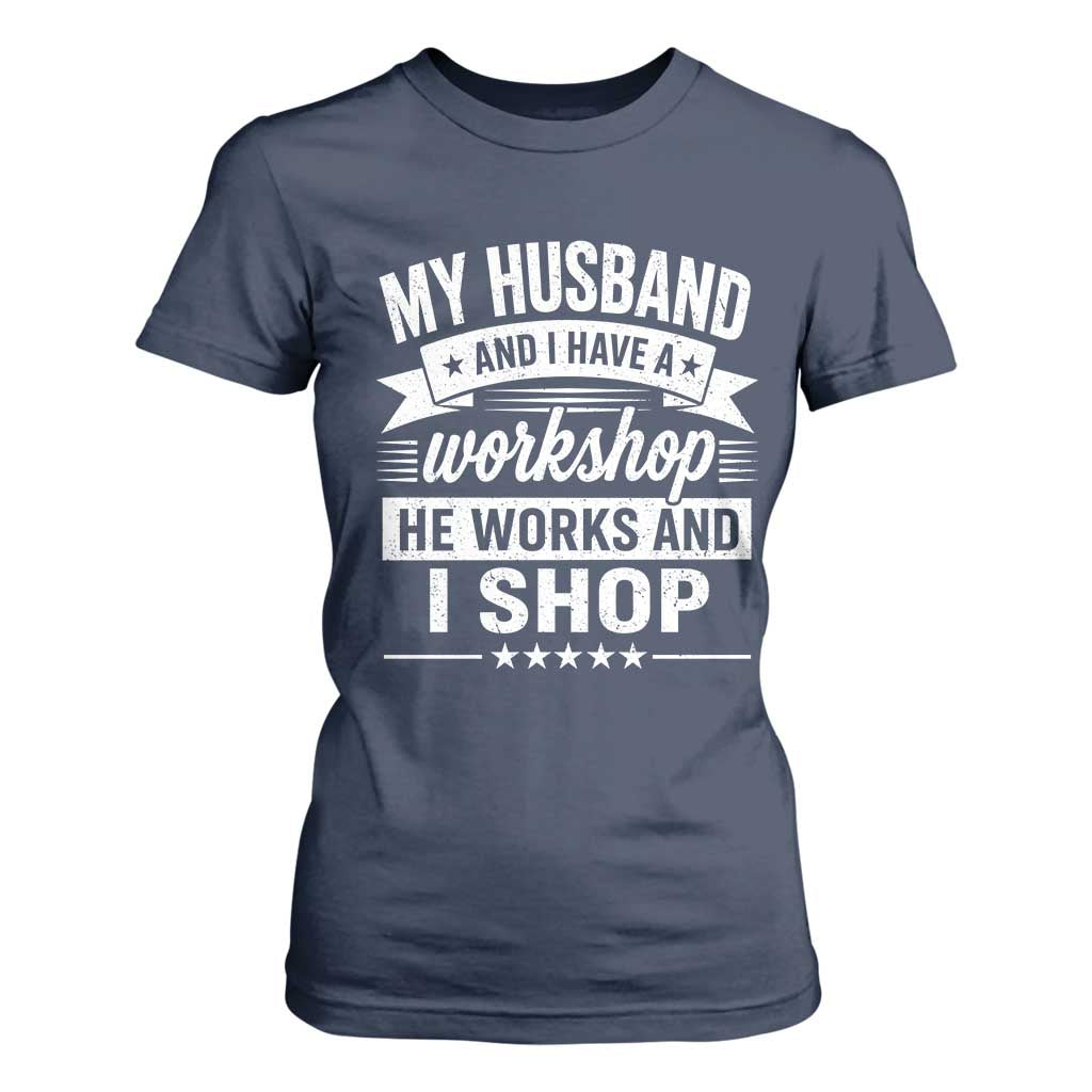 My Husband And I Have A Workshop He Works And I Shop T Shirt For Women Funny Husband Wife Relationship