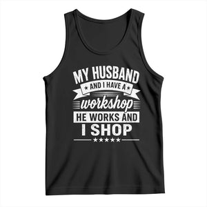 My Husband And I Have A Workshop He Works And I Shop Tank Top Funny Husband Wife Relationship