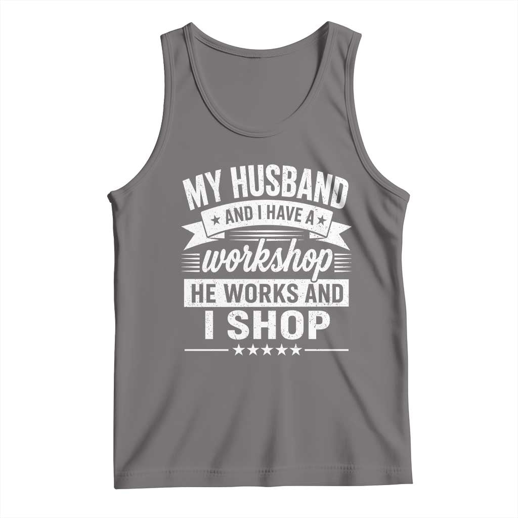My Husband And I Have A Workshop He Works And I Shop Tank Top Funny Husband Wife Relationship