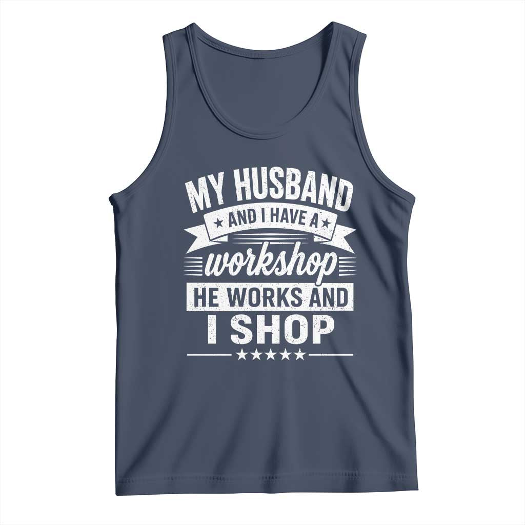 My Husband And I Have A Workshop He Works And I Shop Tank Top Funny Husband Wife Relationship