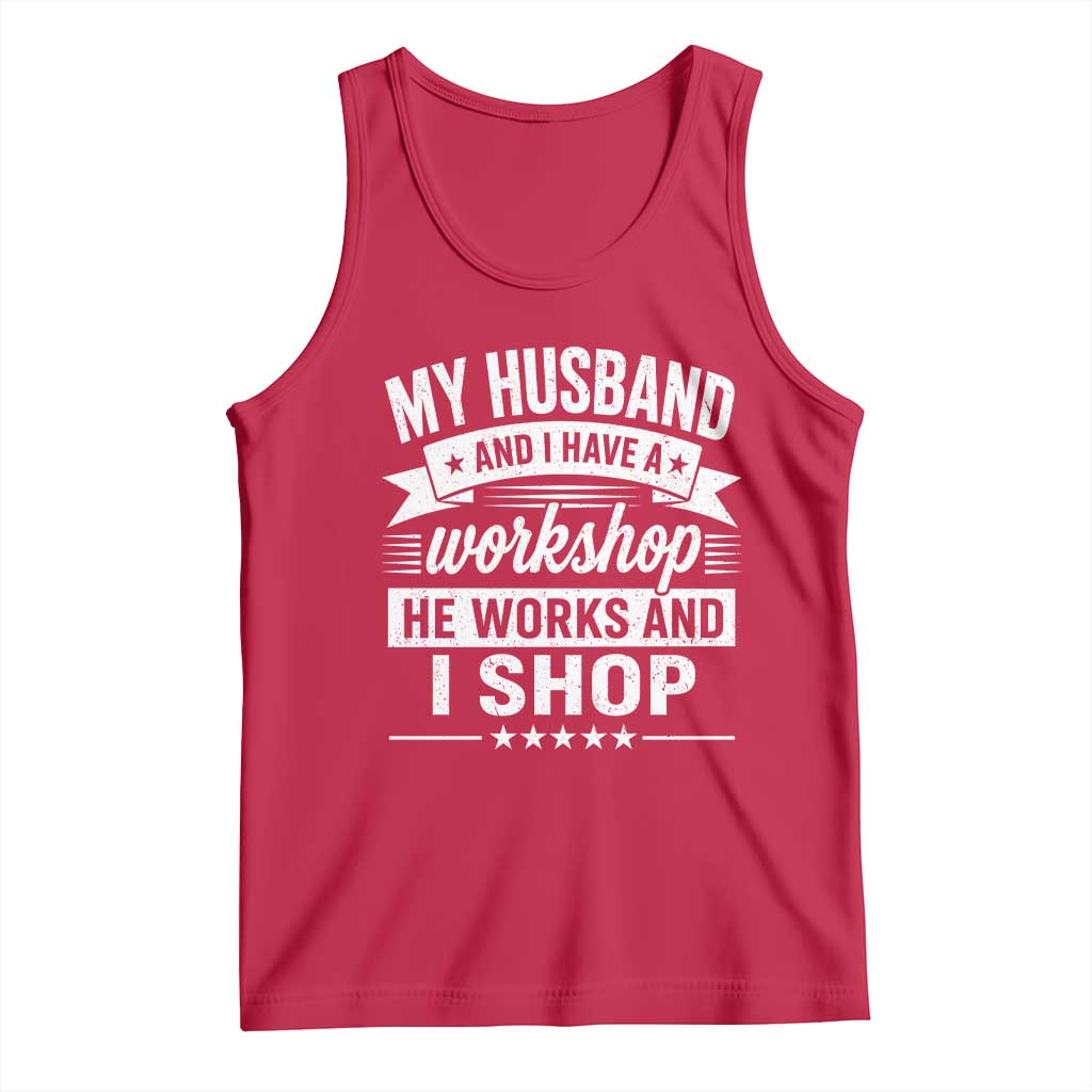 My Husband And I Have A Workshop He Works And I Shop Tank Top Funny Husband Wife Relationship