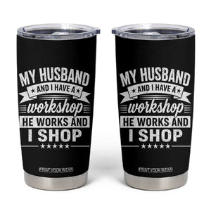 My Husband And I Have A Workshop He Works And I Shop Tumbler Cup Funny Husband Wife Relationship TS11 Black Print Your Wear