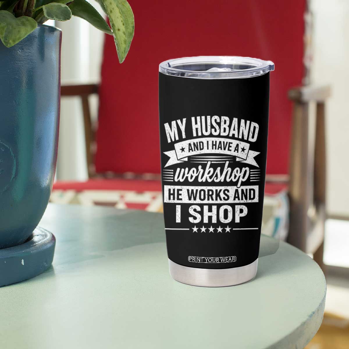 My Husband And I Have A Workshop He Works And I Shop Tumbler Cup Funny Husband Wife Relationship TS11 Print Your Wear