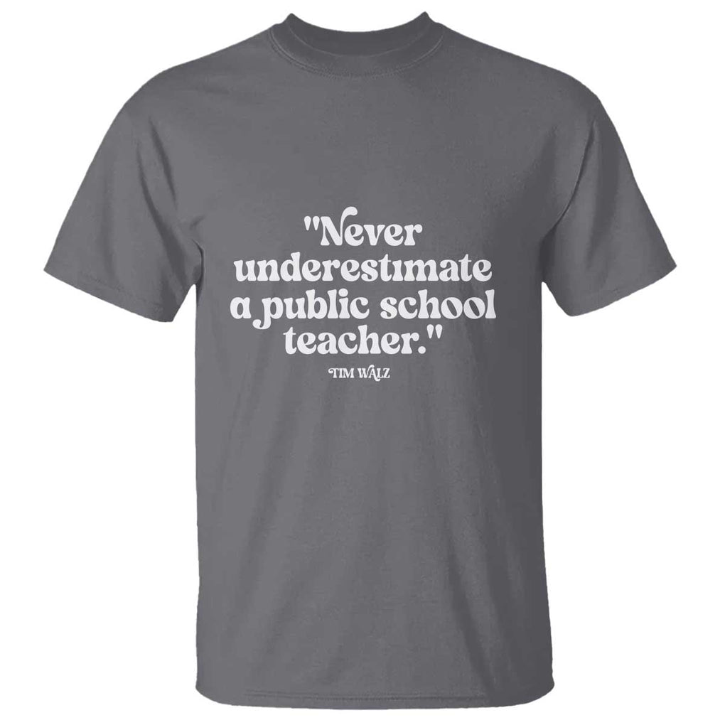 Tim Walz Supporter T Shirt Never Underestimate A Public School Teacher TS11 Charcoal Print Your Wear