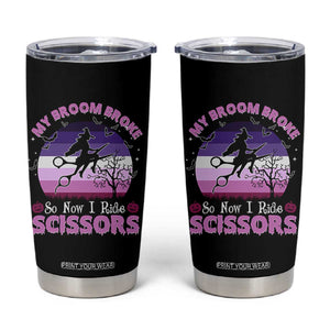 Funny Lesbian Witch Halloween Tumbler Cup My Broom Broke So Now I Ride Scissors TS11 Black Print Your Wear