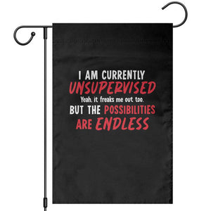 Funny I Am Currently Unsupervised But The Possibilities Are Endless Garden Flag TS11 Black Print Your Wear