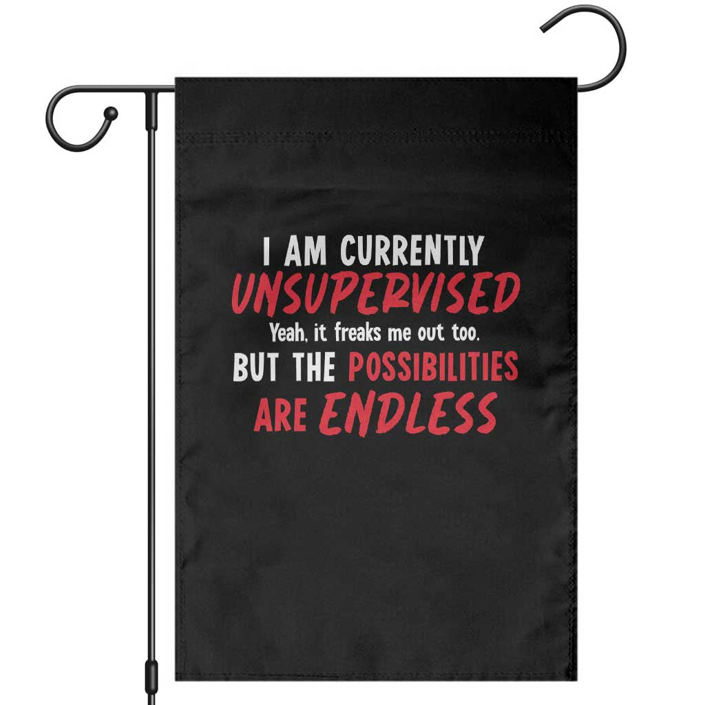 Funny I Am Currently Unsupervised But The Possibilities Are Endless Garden Flag TS11 Black Print Your Wear